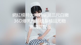 網紅模特大胸器垂涎三尺白嫩36D爆乳性感紋身極品尤物 高清完整版