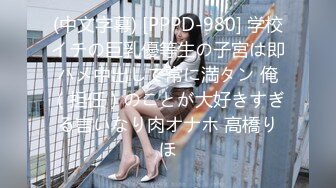 (中文字幕) [PPPD-980] 学校イチの巨乳優等生の子宮は即ハメ中出しで常に満タン 俺（担任）のことが大好きすぎる言いなり肉オナホ 高橋りほ