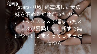 [stars-706] 終電逃した妻の妹を泊めるだけだったのに…。セックスレスで溜まったストレスが暴発して、朝まで無理やり犯しまくってしまった。 工藤ゆら