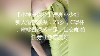 【小神童探花】漂亮小少妇，新人酒店暴操，25岁，C罩杯，蜜桃臀诱惑十足，口交啪啪任劳任怨态度好