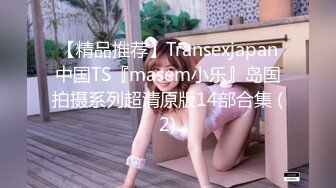 【精品推荐】Transexjapan中国TS『masem小乐』岛国拍摄系列超清原版14部合集 (2)