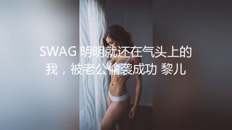 SWAG 明明就还在气头上的我，被老公偷袭成功 黎儿