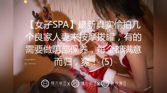 【女子SPA】最新真实偷拍几个良家人妻来按摩拔罐，有的需要做阴部保养，每个都满意而归，爽！ (5)