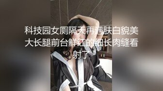 科技园女厕隔天再遇肤白貌美大长腿前台鲜红的细长肉缝看射了