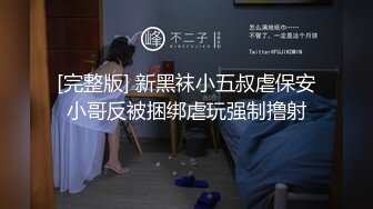 [完整版] 新黑袜小五叔虐保安小哥反被捆绑虐玩强制撸射