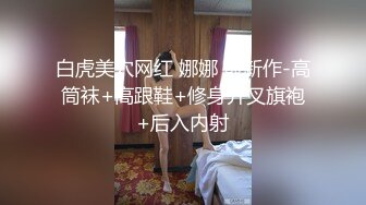 白虎美穴网红 娜娜 最新作-高筒袜+高跟鞋+修身开叉旗袍+后入内射