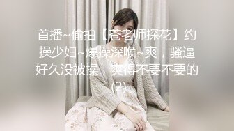 首播~偷拍【苍老师探花】约操少妇~爆操深喉~爽，骚逼好久没被操，爽得不要不要的 (2)