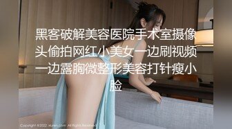 黑客破解美容医院手术室摄像头偷拍网红小美女一边刷视频一边露胸微整形美容打针瘦小脸