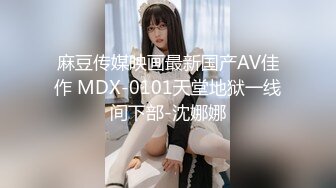 麻豆传媒映画最新国产AV佳作 MDX-0101天堂地狱一线间下部-沈娜娜