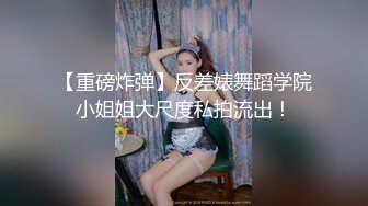 【重磅炸弹】反差婊舞蹈学院小姐姐大尺度私拍流出！