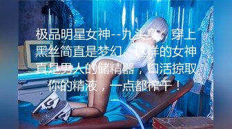 极品明星女神--九头身、穿上黑丝简直是梦幻、这样的女神真是男人的储精器，口活掠取你的精液，一点都榨干！