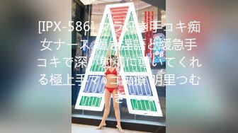 [IPX-586] マラ好き手コキ痴女ナース 囁き淫語と緩急手コキで深い射精に導いてくれる極上手マ○コ痴療 明里つむぎ