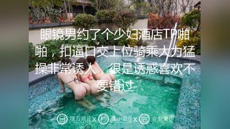 眼镜男约了个少妇酒店TP啪啪，扣逼口交上位骑乘大力猛操非常诱人，很是诱惑喜欢不要错过