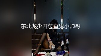 东北龙少开苞直男小帅哥