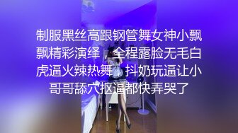 制服黑丝高跟钢管舞女神小飘飘精彩演绎，全程露脸无毛白虎逼火辣热舞，抖奶玩逼让小哥哥舔穴抠逼都快弄哭了