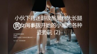 小伙下药迷翻极品黑丝大长腿美女同事拨开她的小黑鲍各种姿势玩 (2)