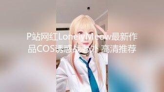 P站网红LonelyMeow最新作品COS诱惑战老外 高清推荐