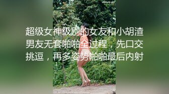 超级女神级别的女友和小胡渣男友无套啪啪全过程，先口交挑逗，再多姿势啪啪最后内射