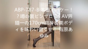 ABP-787-B 本番オーケー！？噂の裏ピンサロ 04 AV界隨一の170cm高身長美ボディを味わい盡くせ！ 有原あゆみ