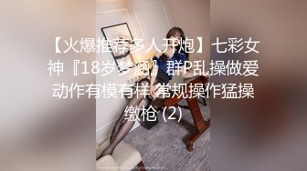 【火爆推荐多人开炮】七彩女神『18岁梦涵』群P乱操做爱动作有模有样 常规操作猛操缴枪 (2)