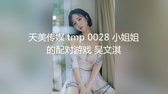 天美传媒 tmp 0028 小姐姐的配对游戏 吴文淇