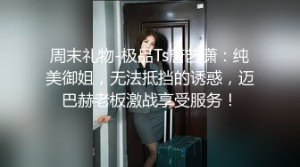 周末礼物-极品Ts唐艺潇：纯美御姐，无法抵挡的诱惑，迈巴赫老板激战享受服务！