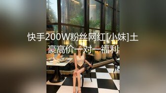 快手200W粉丝网红[小妹]土豪高价一对一福利