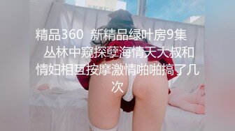 精品360  新精品绿叶房9集 ❤ 丛林中窥探孽海情天大叔和情妇相互按摩激情啪啪搞了几次