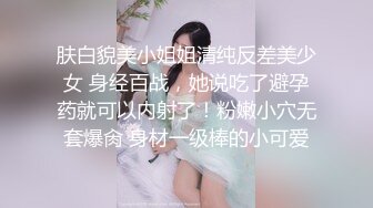 肤白貌美小姐姐清纯反差美少女 身经百战，她说吃了避孕药就可以内射了！粉嫩小穴无套爆肏 身材一级棒的小可爱