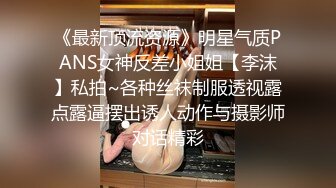 《最新顶流资源》明星气质PANS女神反差小姐姐【李沫】私拍~各种丝袜制服透视露点露逼摆出诱人动作与摄影师对话精彩