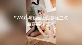 SWAG 与粉丝激烈露脸三点全露实战 楚妍