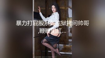 暴力打屁股系列监狱拷问帅哥,鞭鞭见红…