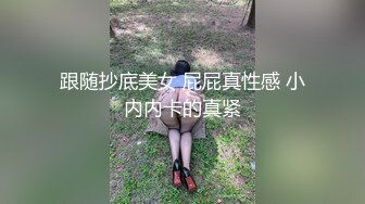 跟随抄底美女 屁屁真性感 小内内卡的真紧